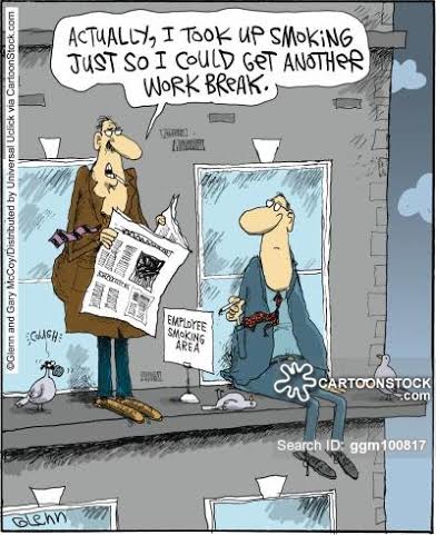 'Actually, I took up smoking just so I could get another work break.'