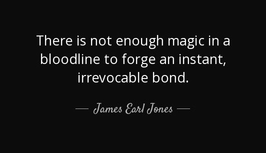 quote-there-is-not-enough-magic-in-a-bloodline-to-forge-an-instant-irrevocable-bond-james-earl-jones-57-92-49