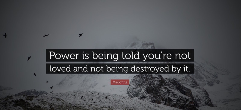 9716-Madonna-Quote-Power-is-being-told-you-re-not-loved-and-not-being